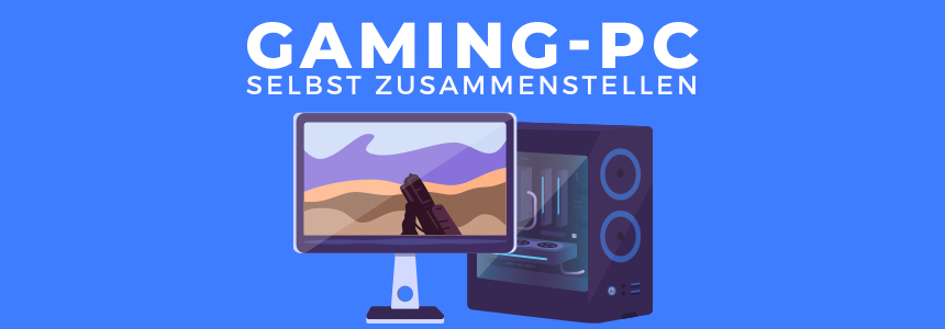 Gaming-PC selbst zusammenstellen – Beispiel-Konfigurationen, Infos und Spartipps