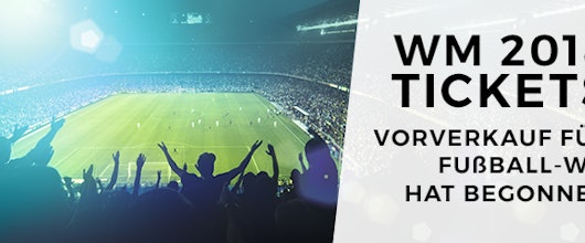 WM 2018 Tickets -Karten für Fußball-WM in Russland im Vorverkauf