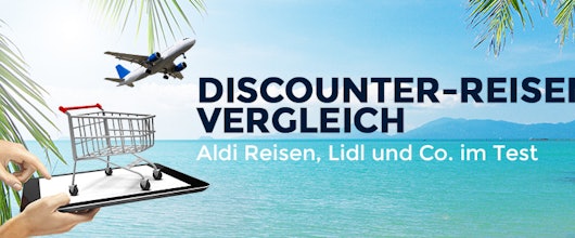 Discounter-Reisen Vergleich: Aldi Reisen, Lidl und Co. im Test