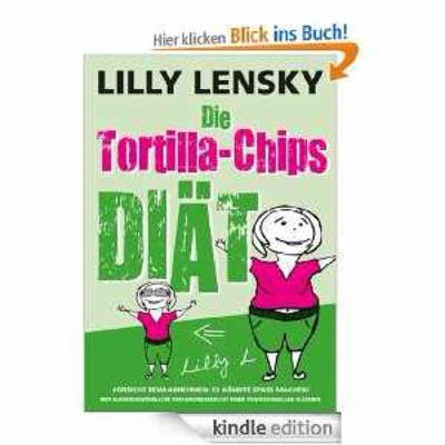 Die Tortilla-Chips-Diät - Vorsicht beim Abnehmen: Es könnte Spaß machen! [Kindle Edition]
