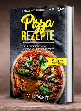 Pizza Rezepte, 66 unwiderstehliche und schmackhafte Pizza Rezepte. La Dolce Vita aus Bella Italia. Einfach und schnell gekocht.