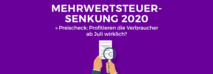 Mehrwertsteuer-Senkung 2020 auf 16% » Preischeck: Profitieren die Verbraucher ab Juli wirklich?