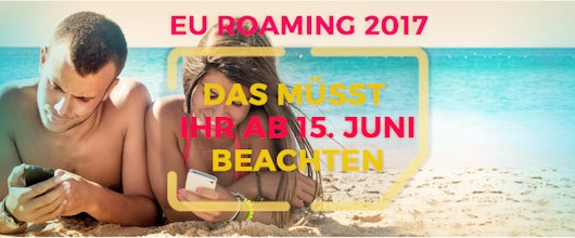 EU-Roaming 2017: Ab heute keine Gebühren mehr!