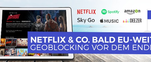 Geoblocking-EU-Aus beschlossen - Netflix, Spotify und Co. bald EU-weit verfügbar