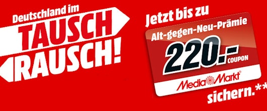 Tausch-Rausch bei Media Markt – Gerätetausch-Prämie bis zu 220 Euro