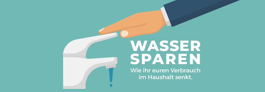 Wasser sparen – wie ihr euren Verbrauch im Haushalt senkt und euren Wasser-Fußabdruck verkleinert 