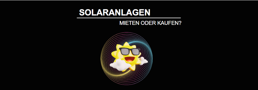 Solaranlage mieten oder kaufen? - Hilfestellung für eine gute Entscheidungsfindung