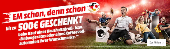 EM schon, denn schon - Bis zu 500€ Coupon geschenkt beim Kauf von Haushaltsgroßgeräten oder Kaffevollautomaten bei Media Markt